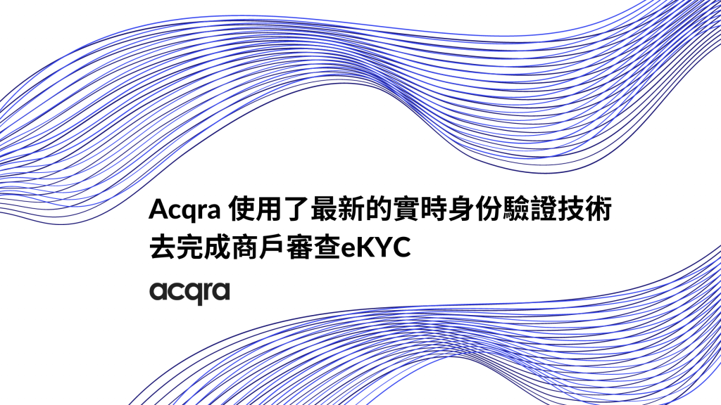 Acqra使用了最新的實時身份驗證技術去完成商戶審查eKYC - Acqra - Online Payment Gateway In Hong ...