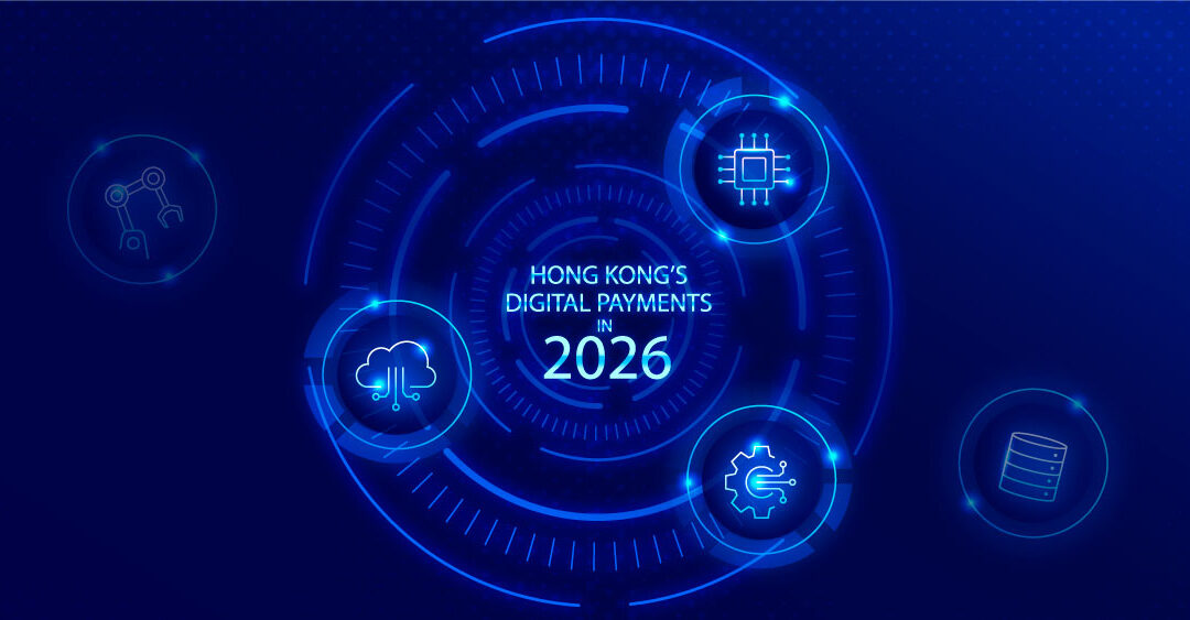 Hong Kong’s Digital Payments in 2026: An Ecosystem of Intelligence, Integration, and Instantaneity